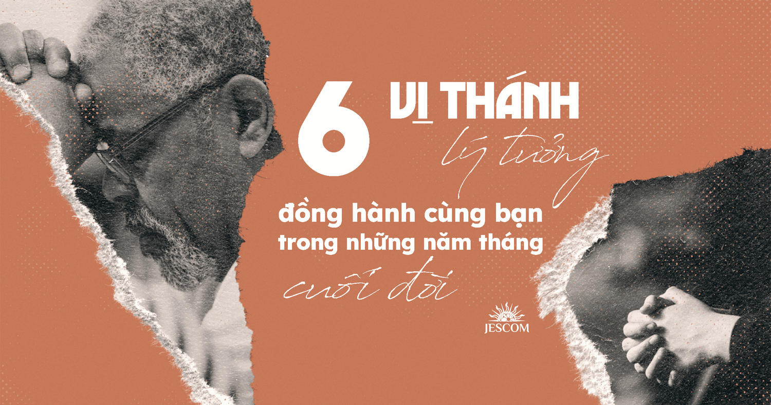 6 vị thánh lý tưởng đồng hành cùng bạn trong những năm tháng cuối đời 6 vị thánh lý tưởng đồng hành cùng bạn trong những năm tháng cuối đời
