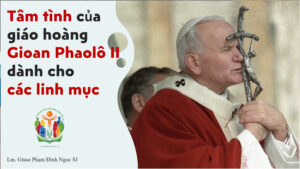 Tâm tình của thánh Gioan Phaolô II dành cho các linh mục Tâm tình của thánh Gioan Phaolô II dành cho các linh mục