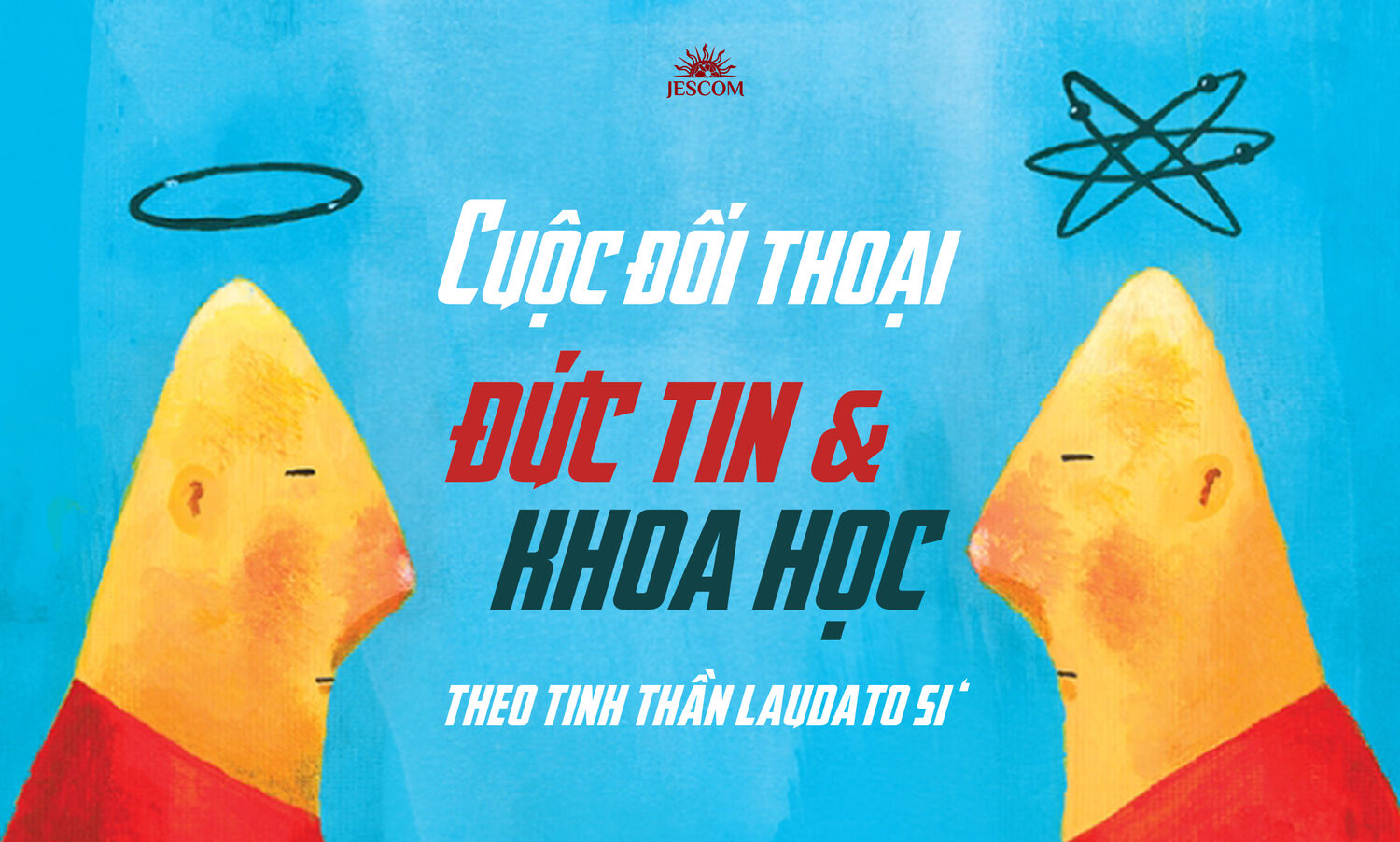 Cuộc đối thoại giữa Đức tin và Khoa học theo tinh thần Laudato Si’ Cuộc đối thoại giữa Đức tin và Khoa học theo tinh thần Laudato Si’