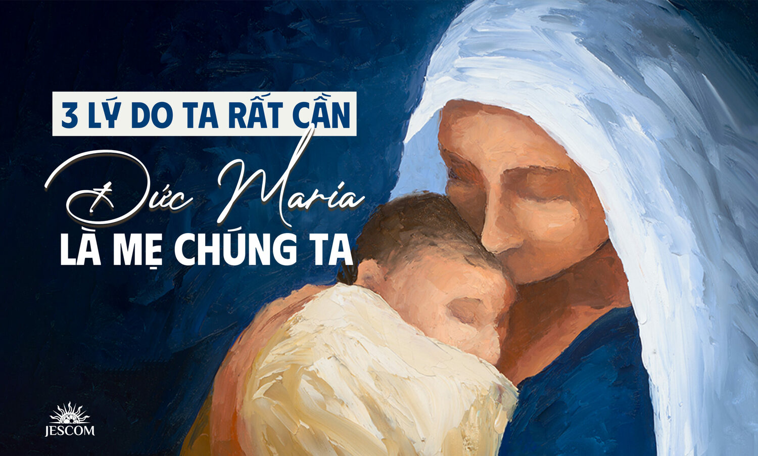 3 lý do chúng ta rất cần Đức Maria là Mẹ chúng ta 3 lý do chúng ta rất cần Đức Maria là Mẹ chúng ta