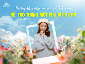 Những điều nên nói với một thiếu nữ để giúp cô bé trở thành người phụ nữ tự tin Những điều nên nói với một thiếu nữ để giúp cô bé trở thành người phụ nữ tự tin