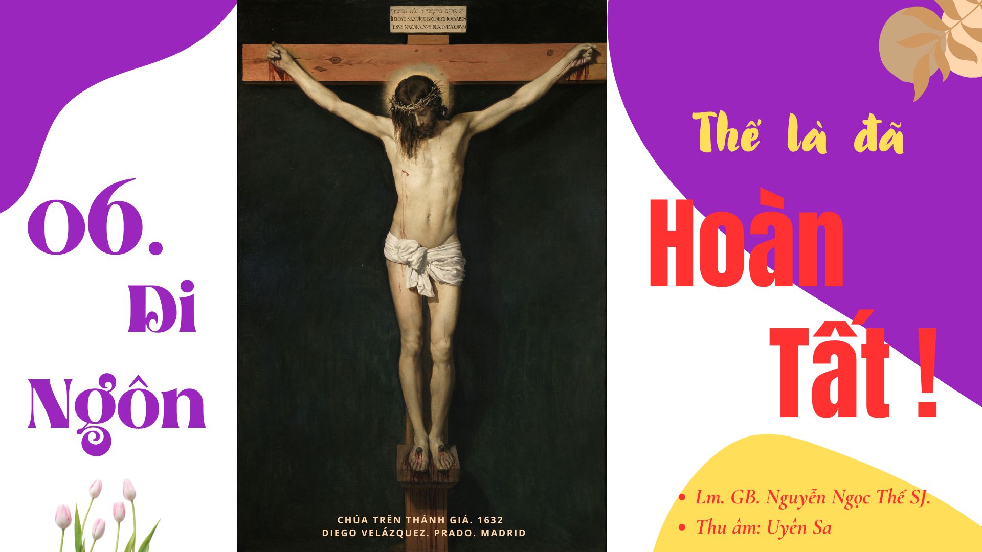 06. Di Ngôn: THẾ LÀ ĐÃ HOÀN TẤT 06. Di Ngôn: THẾ LÀ ĐÃ HOÀN TẤT