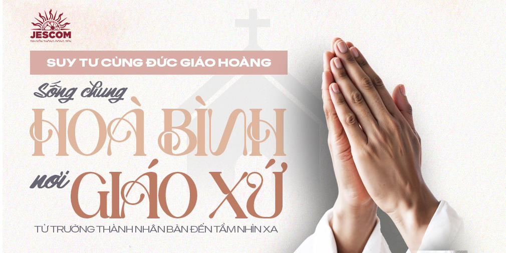 Sống chung hòa bình nơi giáo xứ: từ trưởng thành nhân bản đến tầm nhìn xa Sống chung hòa bình nơi giáo xứ: từ trưởng thành nhân bản đến tầm nhìn xa