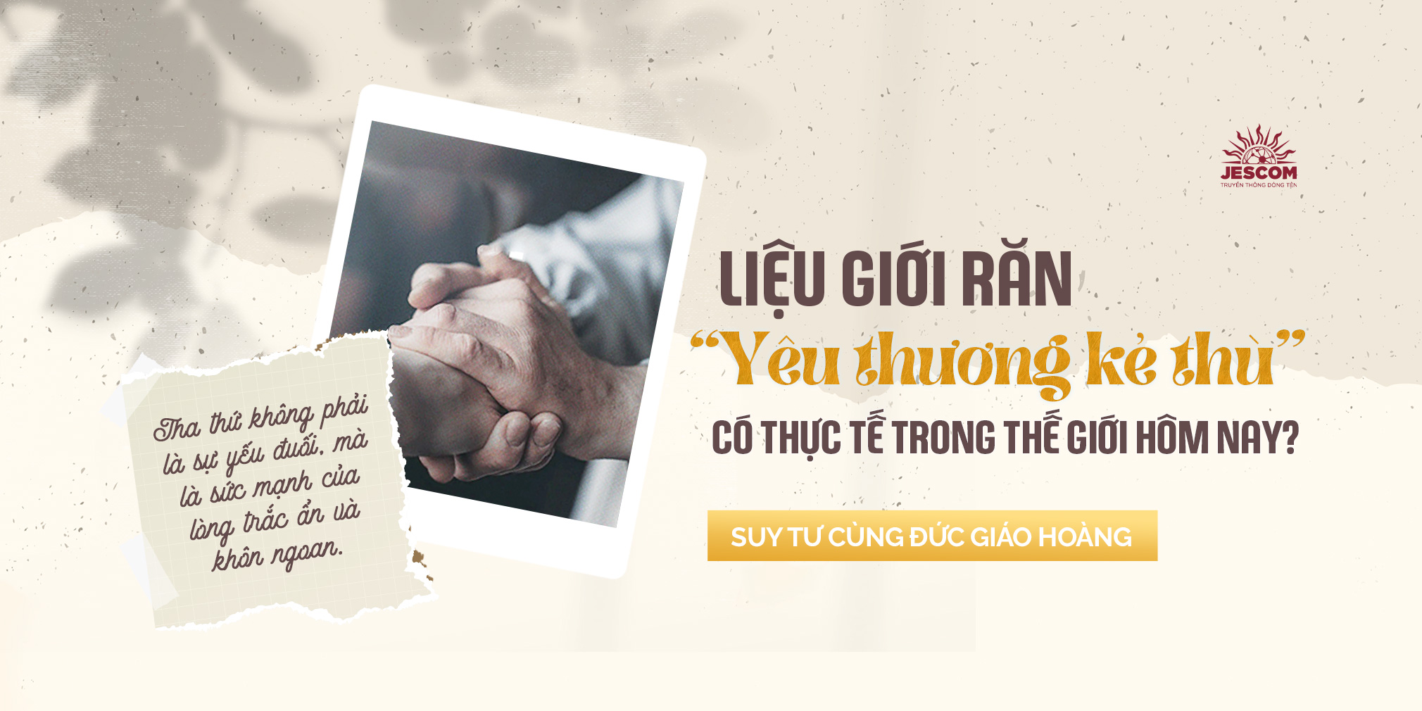 Liệu giới răn “yêu thương kẻ thù” có còn thực tế trong thế giới hôm nay? Liệu giới răn “yêu thương kẻ thù” có còn thực tế trong thế giới hôm nay?