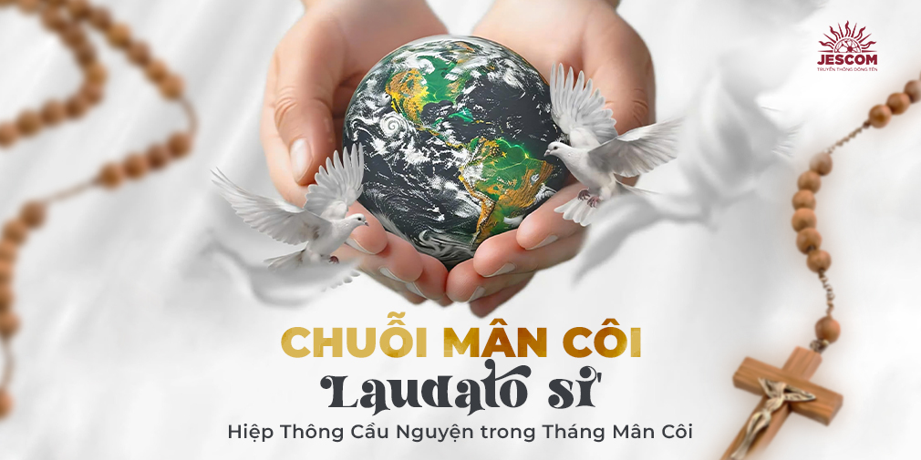 Chuỗi Mân Côi Laudato Si' – Hiệp Thông Cầu Nguyện trong Tháng Mân Côi Chuỗi Mân Côi Laudato Si' – Hiệp Thông Cầu Nguyện trong Tháng Mân Côi