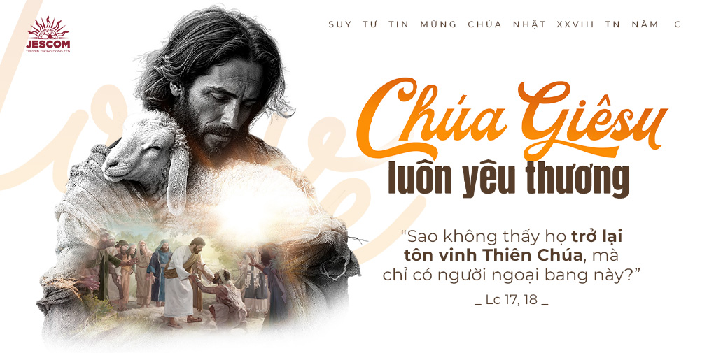 Chúa Giêsu luôn yêu thương | Suy tư Tin Mừng CN 28 TN Năm C Chúa Giêsu luôn yêu thương | Suy tư Tin Mừng CN 28 TN Năm C