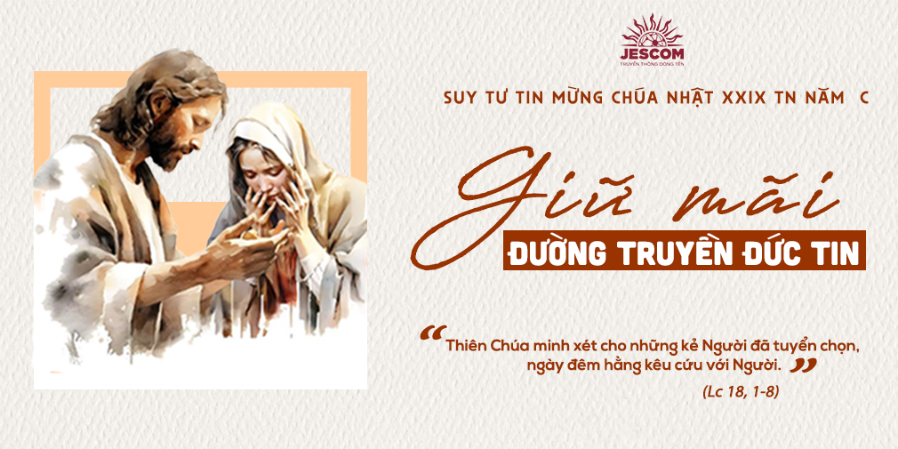 Giữ Mãi Đường Truyền Đức Tin (Lc 18,1-8) | Suy tư Tin Mừng CN 29 TN C Giữ Mãi Đường Truyền Đức Tin (Lc 18,1-8) | Suy tư Tin Mừng CN 29 TN C