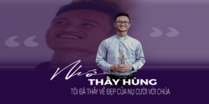 Nhớ thầy Hùng - tôi đã thấy vẻ đẹp của nụ cười với Chúa Nhớ thầy Hùng - tôi đã thấy vẻ đẹp của nụ cười với Chúa