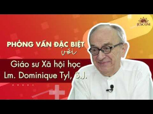 Cuộc phỏng vấn ngoại thường đặc biệt với Cha giáo sư Dominique Tyl, S.J. về các vấn đề xã hội Việt Nam Cuộc phỏng vấn ngoại thường đặc biệt với Cha giáo sư Dominique Tyl, S.J. về các vấn đề xã hội Việt Nam