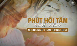Phút hồi tâm cuối năm: Những người bạn trong Chúa Phút hồi tâm cuối năm: Những người bạn trong Chúa
