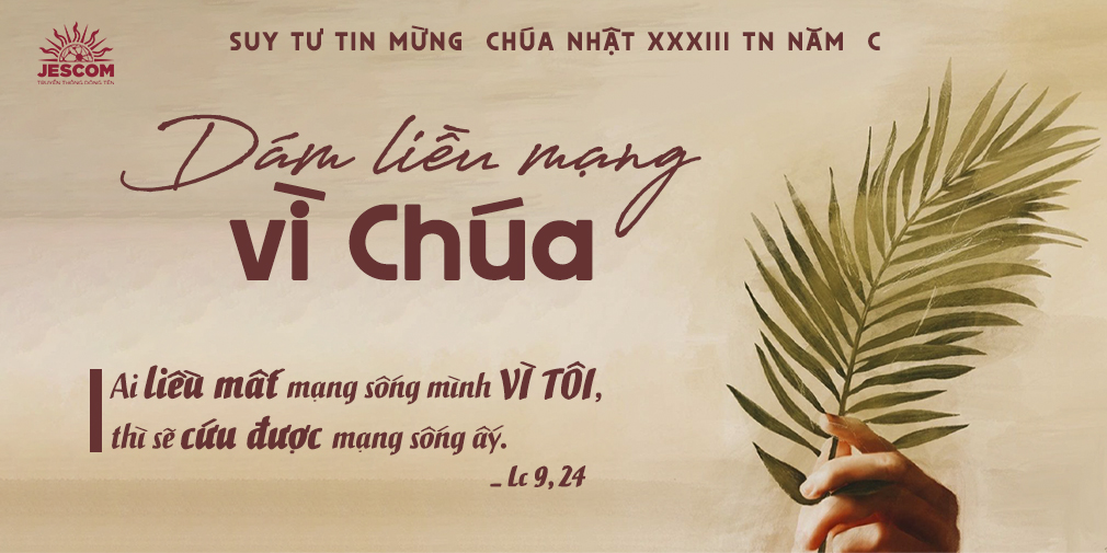 Dám liều mạng vì Chúa | Suy Tư Tin Mừng CN 33 TN Năm C Dám liều mạng vì Chúa | Suy Tư Tin Mừng CN 33 TN Năm C