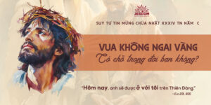 Vua Không Ngai Vàng - Có Chỗ Trong Đời Bạn Không? | Suy tư Tin Mừng CN Chúa Kitô Vua - Năm C Vua Không Ngai Vàng - Có Chỗ Trong Đời Bạn Không? | Suy tư Tin Mừng CN Chúa Kitô Vua - Năm C
