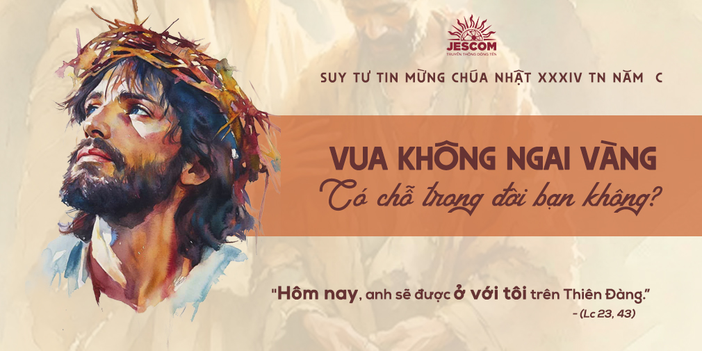 Vua Không Ngai Vàng - Có Chỗ Trong Đời Bạn Không? | Suy tư Tin Mừng CN Chúa Kitô Vua - Năm C Vua Không Ngai Vàng - Có Chỗ Trong Đời Bạn Không? | Suy tư Tin Mừng CN Chúa Kitô Vua - Năm C