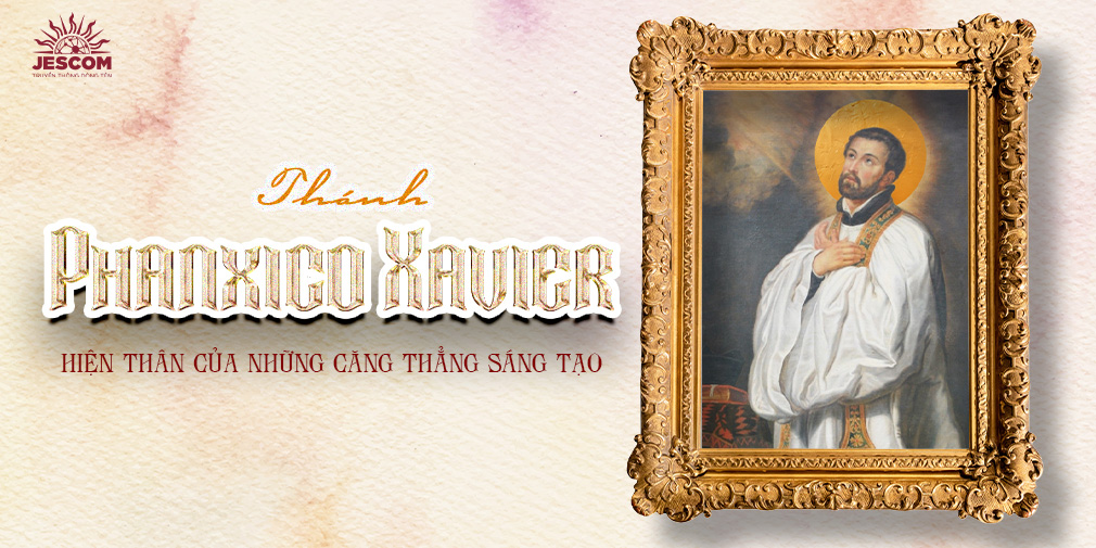 Thánh Phanxicô Xaviê, S.J. - Hiện thân của những căng thẳng sáng tạo Thánh Phanxicô Xaviê, S.J. - Hiện thân của những căng thẳng sáng tạo
