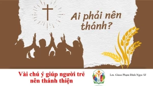 Vài chú ý giúp người trẻ trở nên thánh thiện Vài chú ý giúp người trẻ trở nên thánh thiện