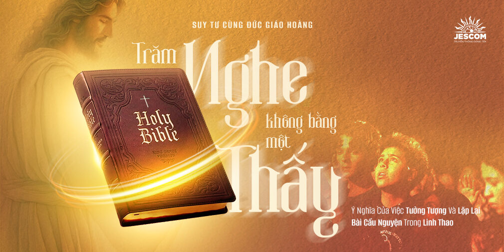 Trăm Nghe Không Bằng Một Thấy: Ý Nghĩa Của Việc Tưởng Tượng Và Lặp Lại Bài Cầu Nguyện Trong Linh Thao Trăm Nghe Không Bằng Một Thấy: Ý Nghĩa Của Việc Tưởng Tượng Và Lặp Lại Bài Cầu Nguyện Trong Linh Thao