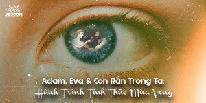 A-đam, E-va và Con Rắn Trong Ta: Hành Trình Tỉnh Thức Mùa Vọng A-đam, E-va và Con Rắn Trong Ta: Hành Trình Tỉnh Thức Mùa Vọng