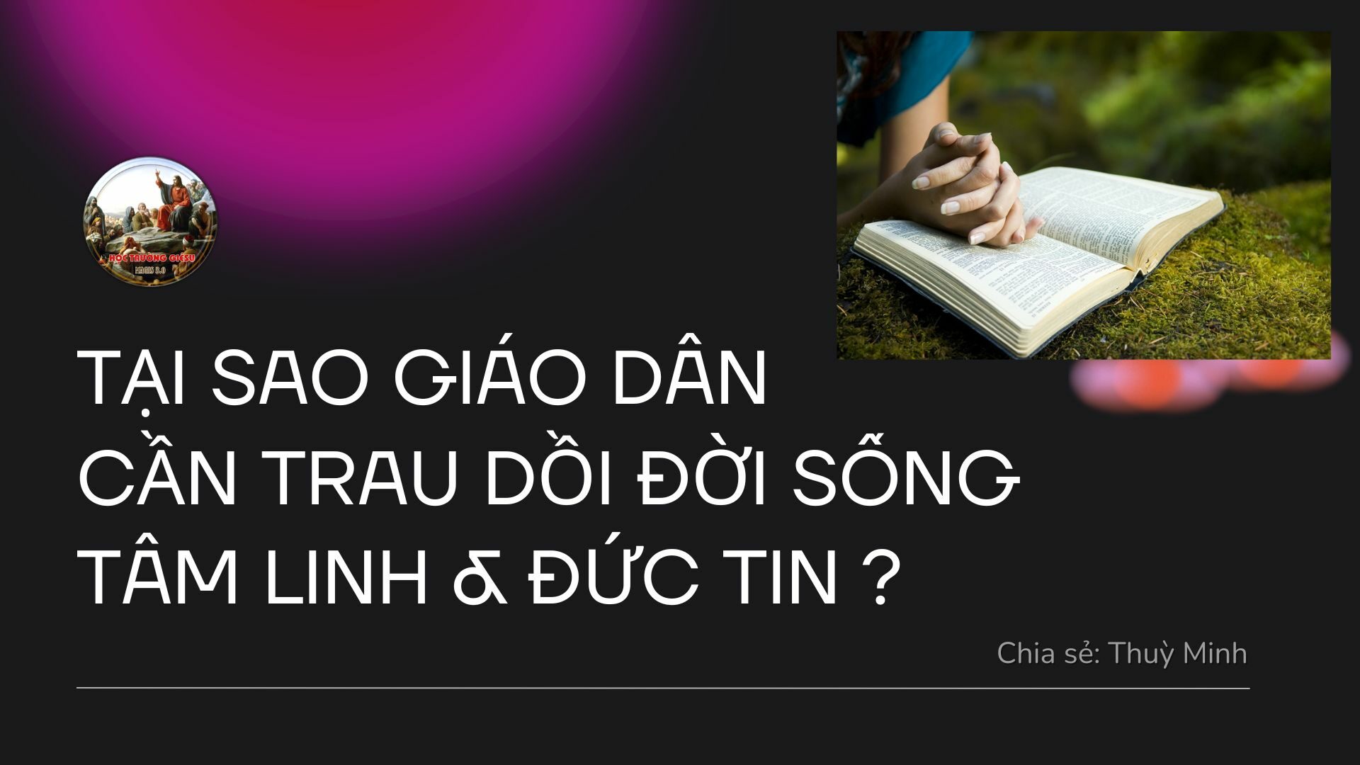 Tại sao Giáo dân cần trau dồi đời sống Tâm Linh và Đức Tin ? Tại sao Giáo dân cần trau dồi đời sống Tâm Linh và Đức Tin ?