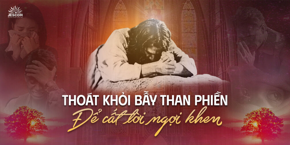 Thoát khỏi bẫy than phiền để cất lời ngợi khen Thoát khỏi bẫy than phiền để cất lời ngợi khen