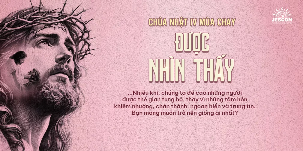 Chúa Nhật IV Mùa Chay: Được Nhìn Thấy Chúa Nhật IV Mùa Chay: Được Nhìn Thấy