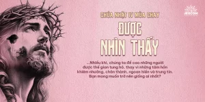 Chúa Nhật IV Mùa Chay: Được Nhìn Thấy Chúa Nhật IV Mùa Chay: Được Nhìn Thấy