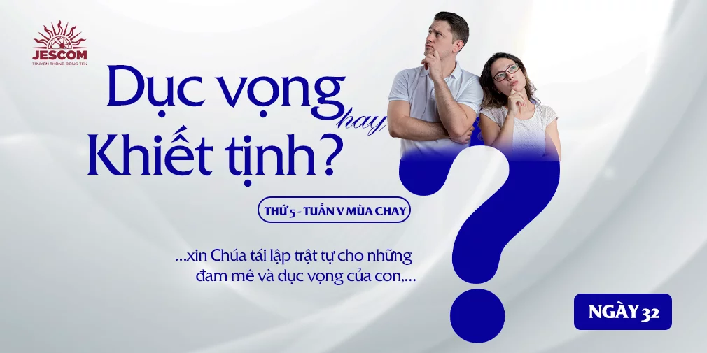 Ngày Thứ Ba Mươi Hai: Dục vọng hay Khiết tịnh? Ngày Thứ Ba Mươi Hai: Dục vọng hay Khiết tịnh?