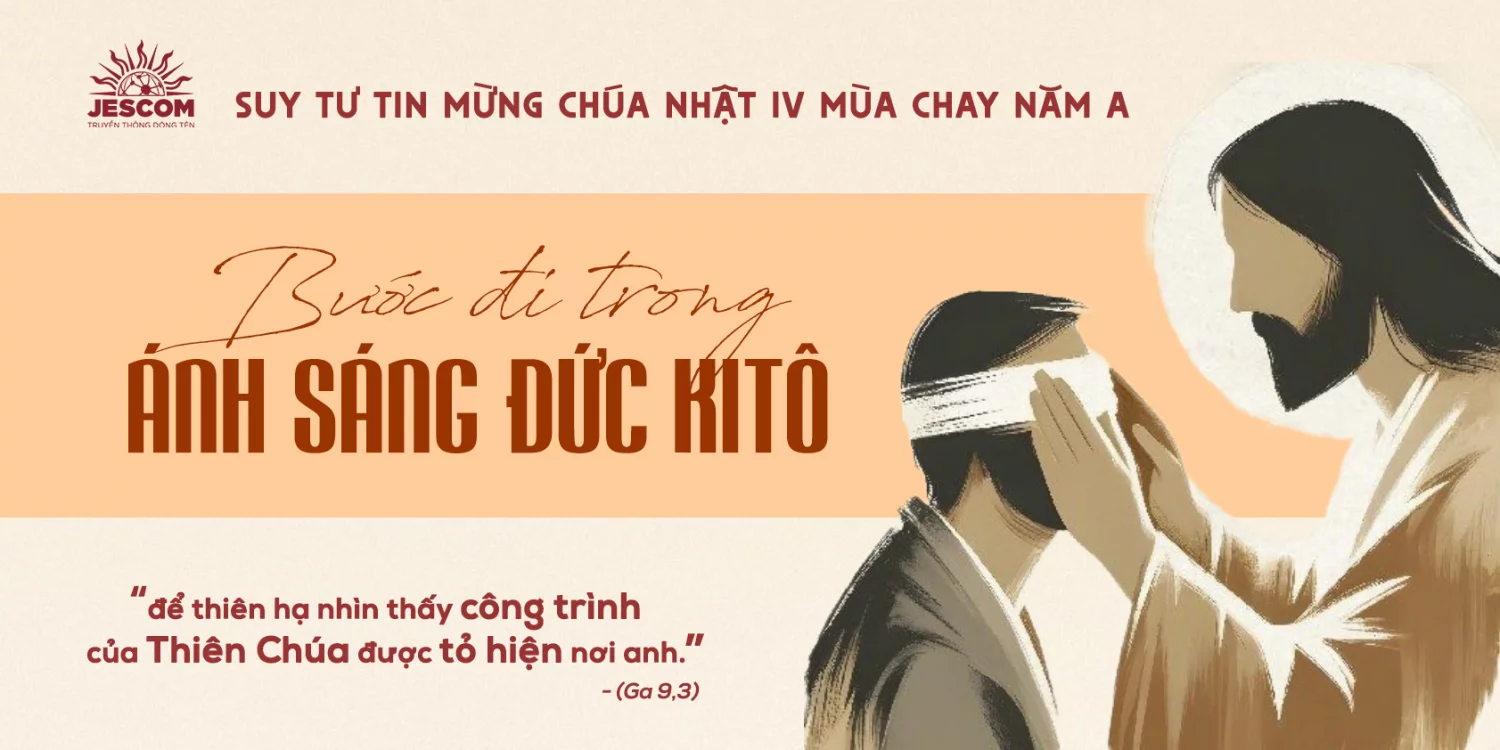 Bước đi trong Ánh Sáng Đức Kitô | Suy tư Tin Mừng CN IV Mùa Chay – Năm A Bước đi trong Ánh Sáng Đức Kitô | Suy tư Tin Mừng CN IV Mùa Chay – Năm A