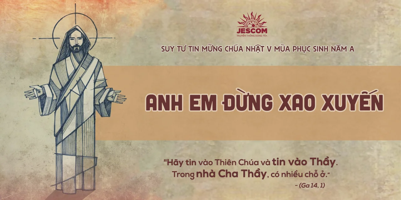 Anh em đừng xao xuyến! | Suy tư Tin Mừng CN V Phục Sinh - A Anh em đừng xao xuyến! | Suy tư Tin Mừng CN V Phục Sinh - A