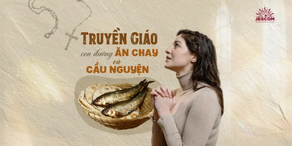 Truyền giáo - con đường ăn chay và cầu nguyện