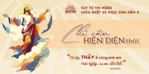 Chỉ cần hiện diện thôi! | Suy tư Tin Mừng Lễ Chúa Thăng Thiên - Năm A Chỉ cần hiện diện thôi! | Suy tư Tin Mừng Lễ Chúa Thăng Thiên - Năm A