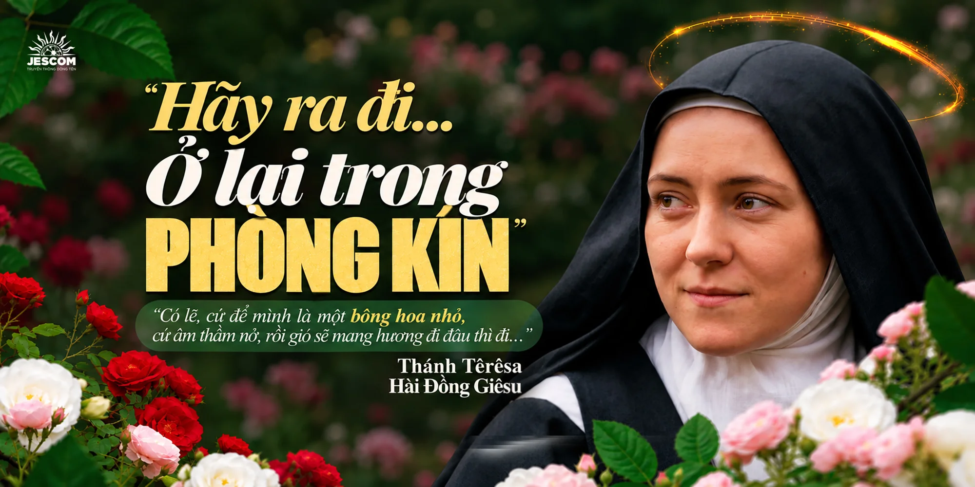 “Hãy ra đi...” - “Ở lại trong phòng kín”: Thánh Têrêsa Hài Đồng Giêsu “Hãy ra đi...” - “Ở lại trong phòng kín”: Thánh Têrêsa Hài Đồng Giêsu