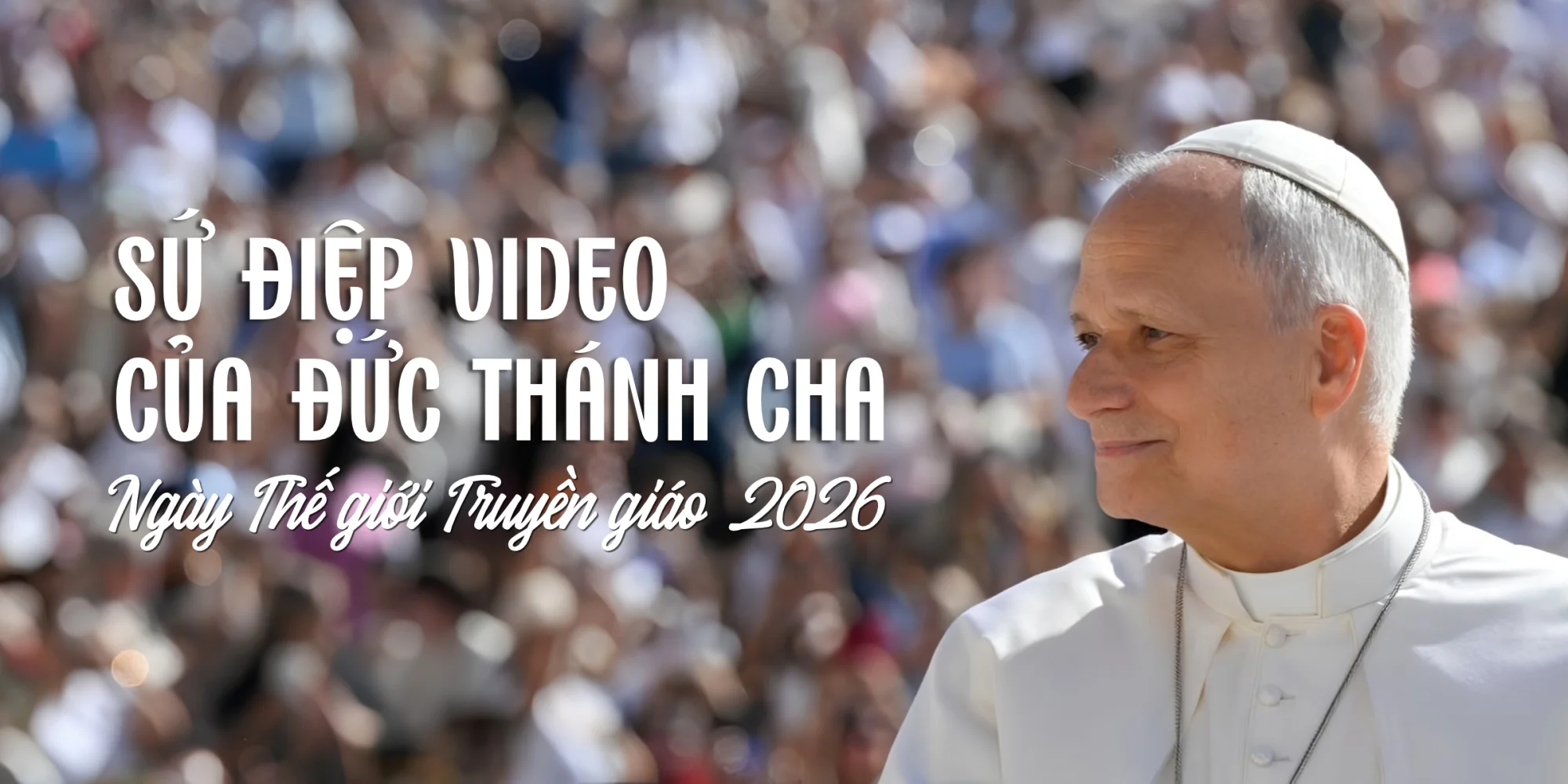 Sứ điệp video của Đức Thánh Cha cho Ngày Thế giới Truyền giáo năm 2026 Sứ điệp video của Đức Thánh Cha cho Ngày Thế giới Truyền giáo năm 2026