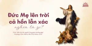 Đức Mẹ Lên Trời cả hồn lẫn xác nghĩa là gì? | Một số câu hỏi về Đức Mẹ Maria Đức Mẹ Lên Trời cả hồn lẫn xác nghĩa là gì? | Một số câu hỏi về Đức Mẹ Maria
